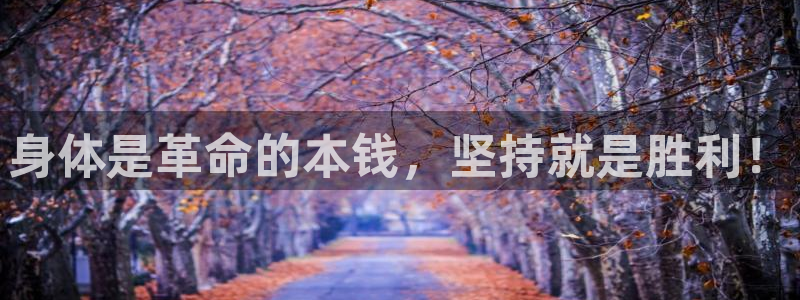 MK体育官网下载平台APP：身体是革命的本钱，坚持就