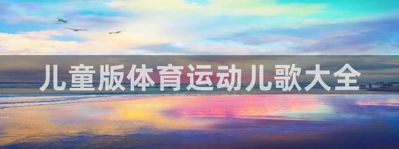 MK体育官网下载娱乐：儿童版体育运动儿歌大全